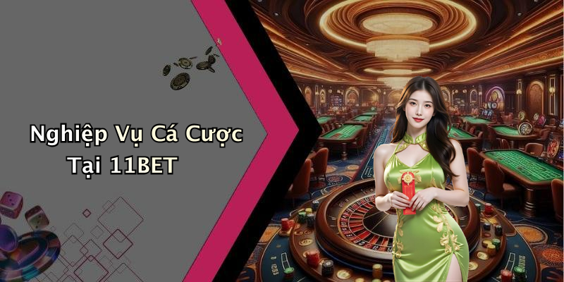Nghiệp Vụ Cá Cược Tại 11BET
