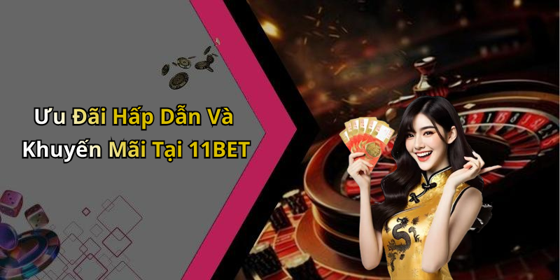 Ưu Đãi Hấp Dẫn Và Khuyến Mãi Tại 11BET