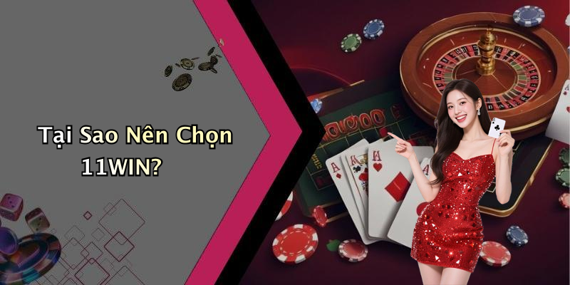 Tại Sao Nên Chọn 11WIN?
