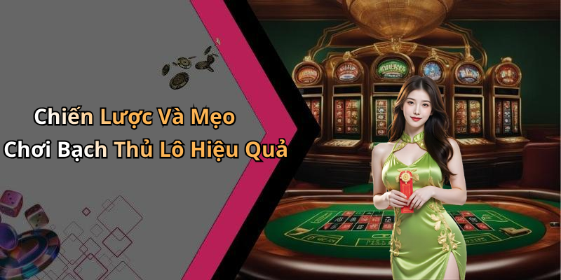 Chiến Lược Và Mẹo Chơi Bạch Thủ Lô Hiệu Quả