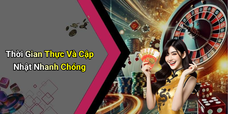 Thời Gian Thực Và Cập Nhật Nhanh Chóng