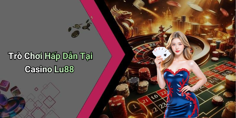 Trò Chơi Hấp Dẫn Tại Casino Lu88