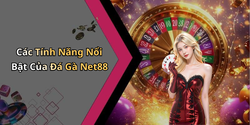 Các Tính Năng Nổi Bật Của Đá Gà Net88