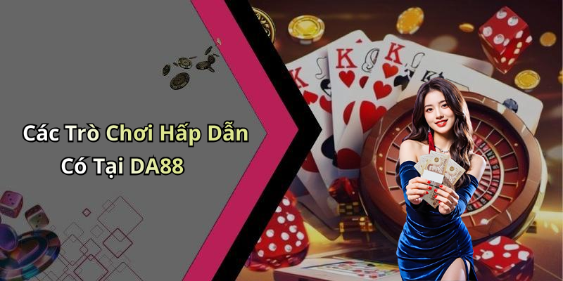 Các Trò Chơi Hấp Dẫn Có Tại DA88