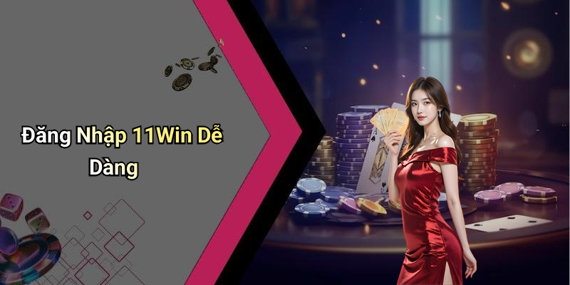Đăng Nhập 11Win Dễ Dàng