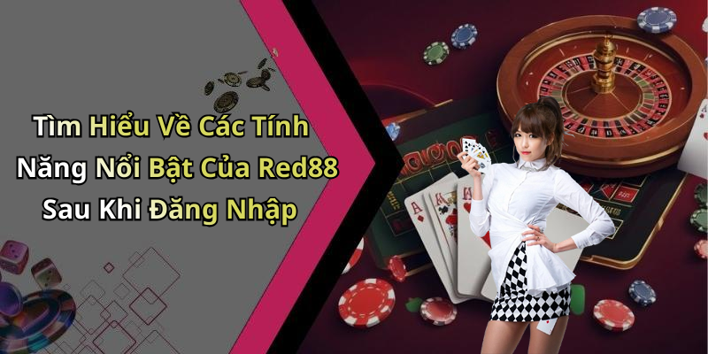 Tìm Hiểu Về Các Tính Năng Nổi Bật Của Red88 Sau Khi Đăng Nhập