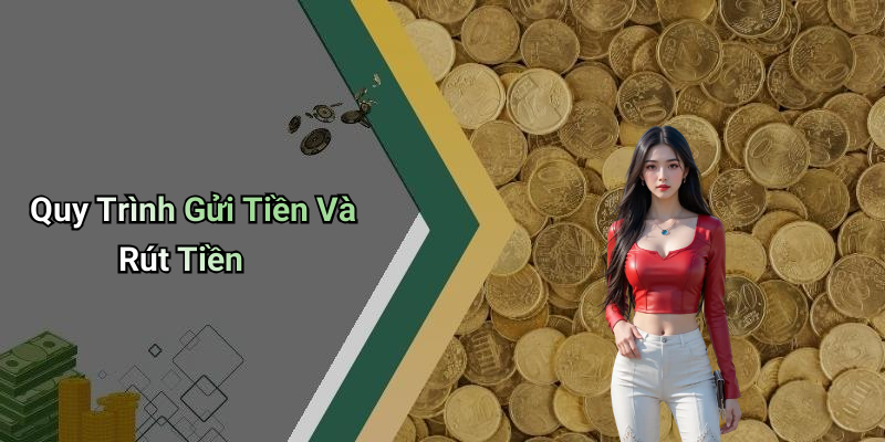 Quy Trình Gửi Tiền Và Rút Tiền