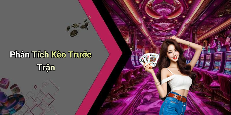 Phân Tích Kèo Trước Trận