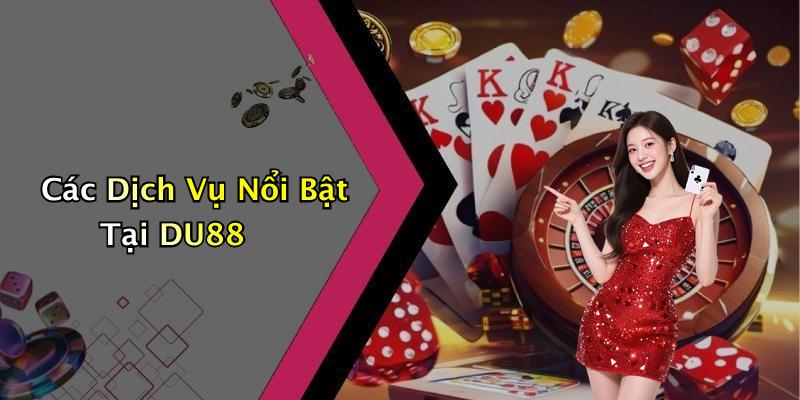 Các Dịch Vụ Nổi Bật Tại DU88
