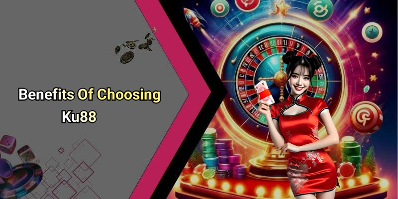 Benefits Of Choosing Ku88