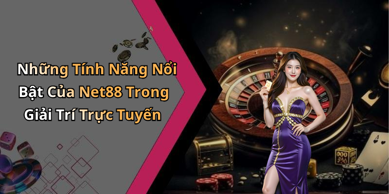 Những Tính Năng Nổi Bật Của Net88 Trong Giải Trí Trực Tuyến
