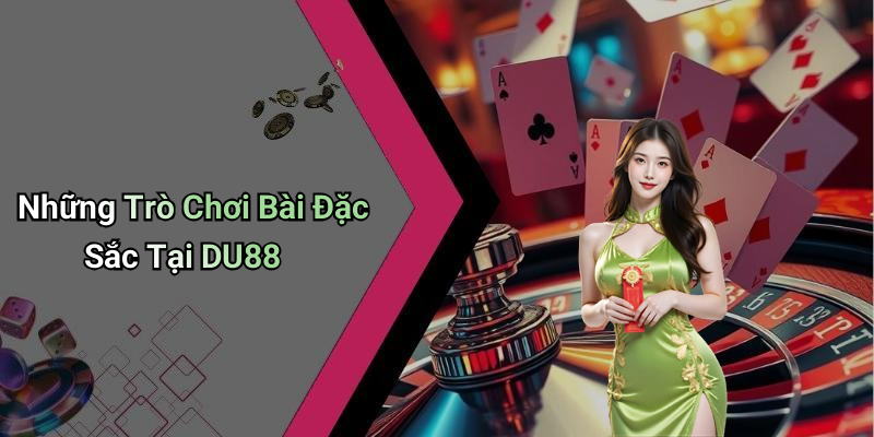Những Trò Chơi Bài Đặc Sắc Tại DU88