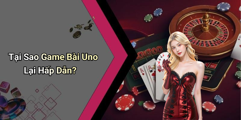 Tại Sao Game Bài Uno Lại Hấp Dẫn?