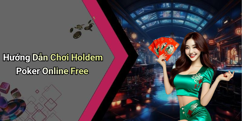 Hướng Dẫn Chơi Holdem Poker Online Free