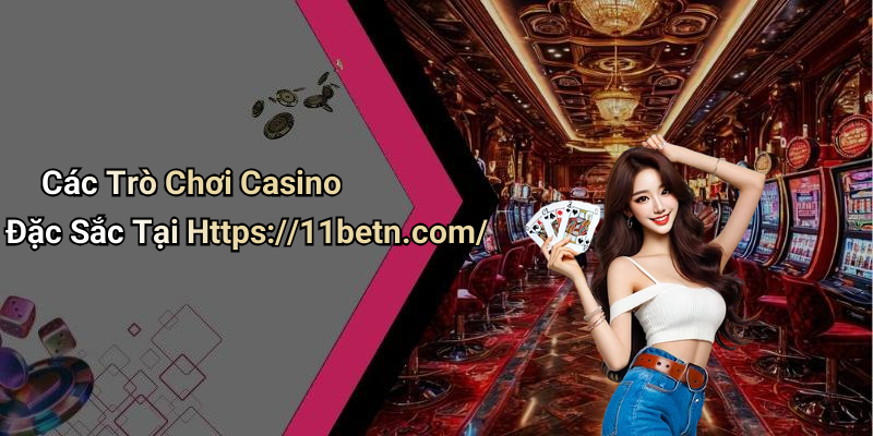 Các Trò Chơi Casino Đặc Sắc Tại Https://11betn.com/