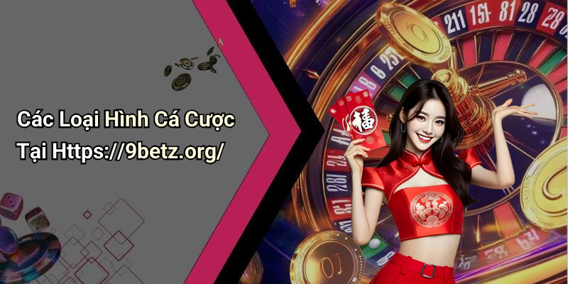 Các Loại Hình Cá Cược Tại Https://9betz.org/