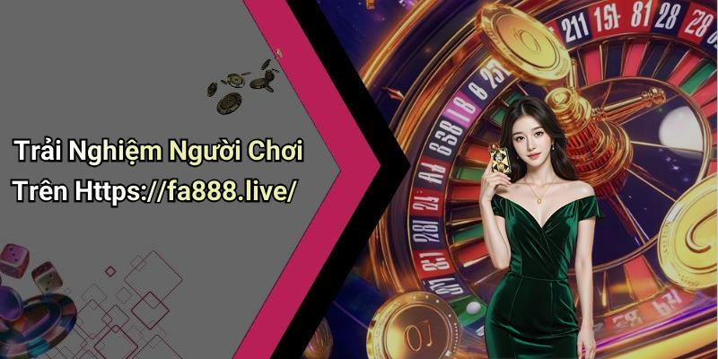 Trải Nghiệm Người Chơi Trên Https://fa888.live/