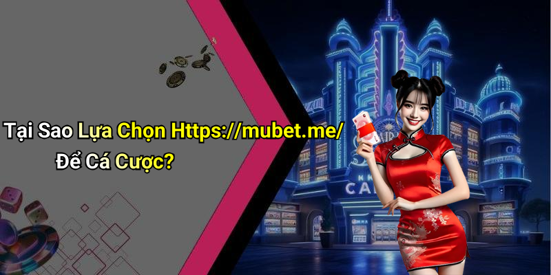 Tại Sao Lựa Chọn Https://mubet.me/ Để Cá Cược?