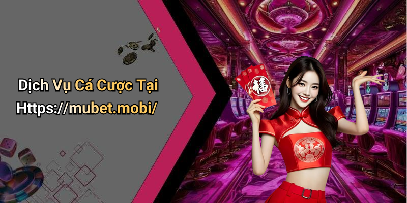 Dịch Vụ Cá Cược Tại Https://mubet.mobi/
