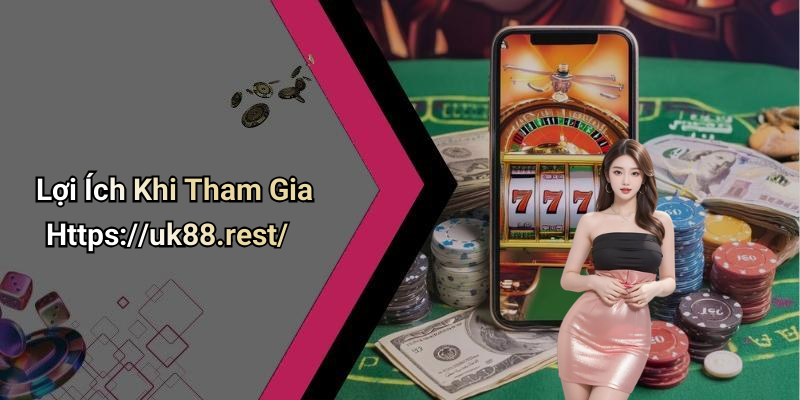 Lợi Ích Khi Tham Gia Https://uk88.rest/