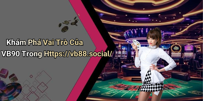 Khám Phá Vai Trò Của VB90 Trong Https://vb88.social/