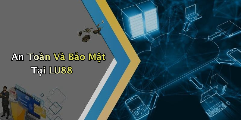 An Toàn Và Bảo Mật Tại LU88