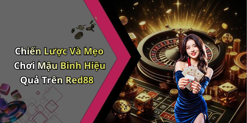 Chiến Lược Và Mẹo Chơi Mậu Binh Hiệu Quả Trên Red88