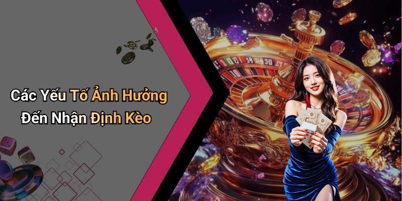 Các Yếu Tố Ảnh Hưởng Đến Nhận Định Kèo