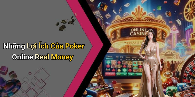 Những Lợi Ích Của Poker Online Real Money