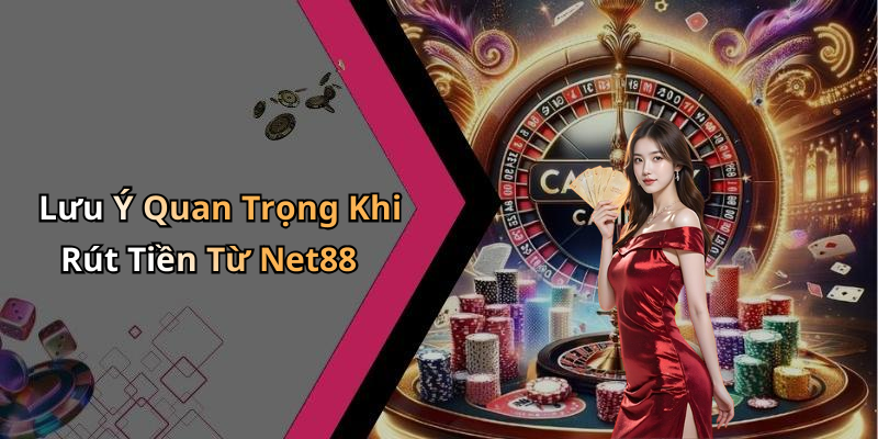 Lưu Ý Quan Trọng Khi Rút Tiền Từ Net88