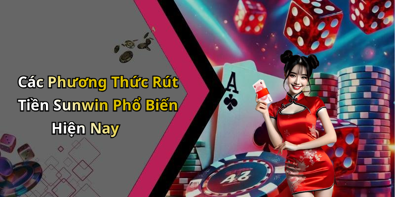 Các Phương Thức Rút Tiền Sunwin Phổ Biến Hiện Nay
