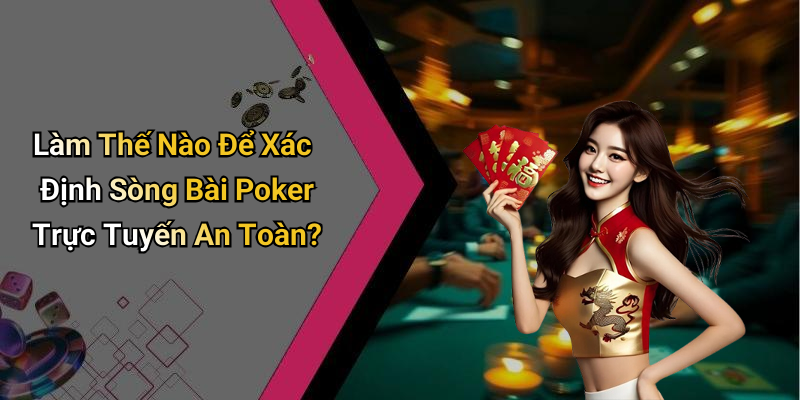 Làm Thế Nào Để Xác Định Sòng Bài Poker Trực Tuyến An Toàn?