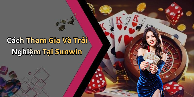 Cách Tham Gia Và Trải Nghiệm Tại Sunwin