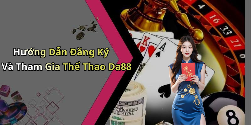 Hướng Dẫn Đăng Ký Và Tham Gia Thể Thao Da88