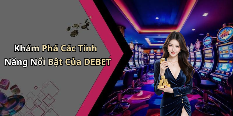 Khám Phá Các Tính Năng Nổi Bật Của DEBET