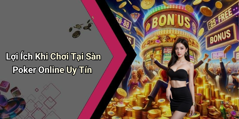 Lợi Ích Khi Chơi Tại Sàn Poker Online Uy Tín