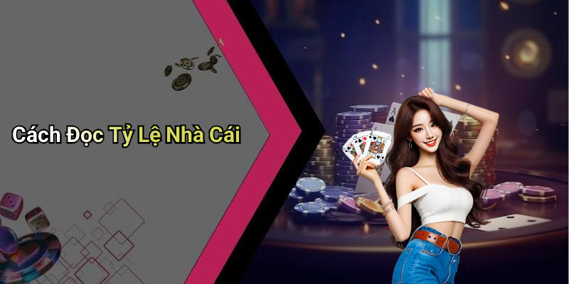 Cách Đọc Tỷ Lệ Nhà Cái
