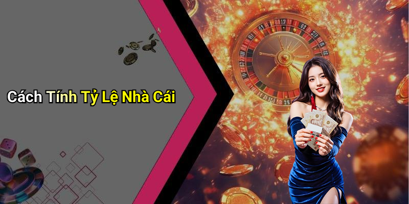 Cách Tính Tỷ Lệ Nhà Cái