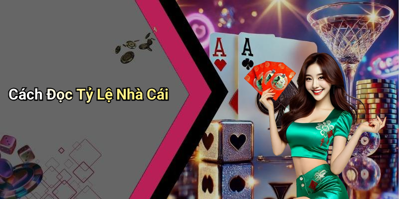 Cách Đọc Tỷ Lệ Nhà Cái