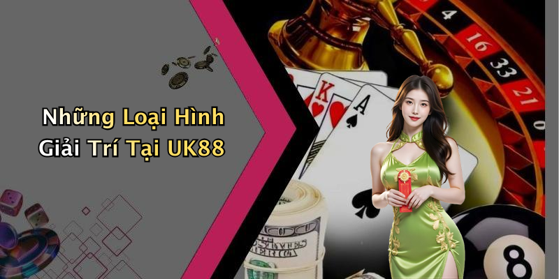 Những Loại Hình Giải Trí Tại UK88