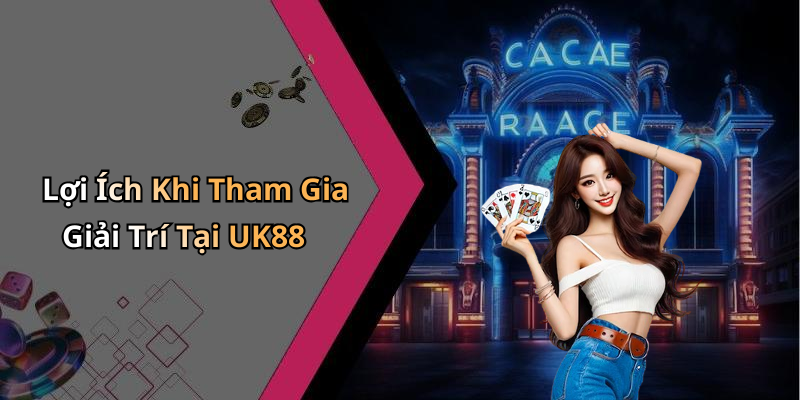 Lợi Ích Khi Tham Gia Giải Trí Tại UK88