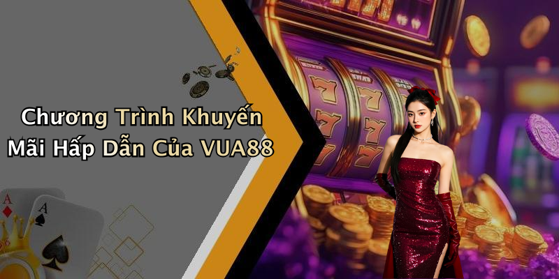 Chương Trình Khuyến Mãi Hấp Dẫn Của VUA88