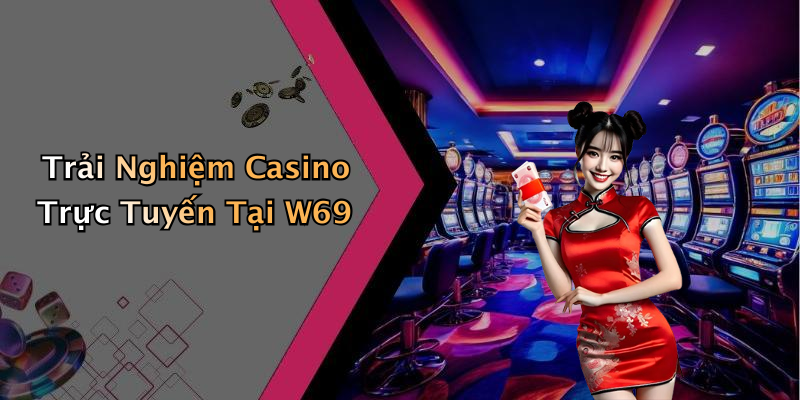 Trải Nghiệm Casino Trực Tuyến Tại W69