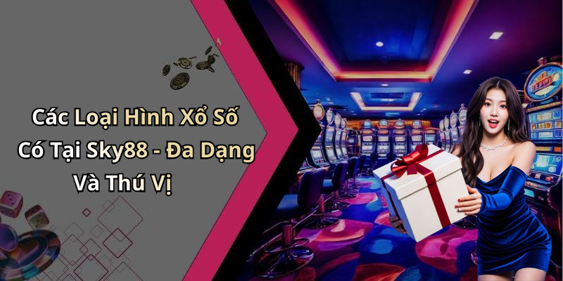 Các Loại Hình Xổ Số Có Tại Sky88 - Đa Dạng Và Thú Vị