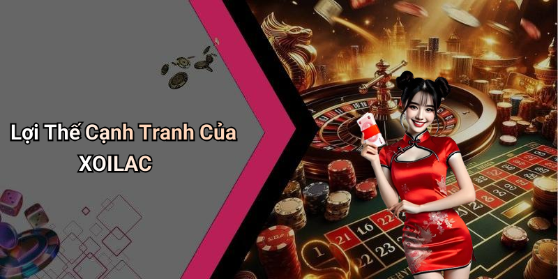 Lợi Thế Cạnh Tranh Của XOILAC