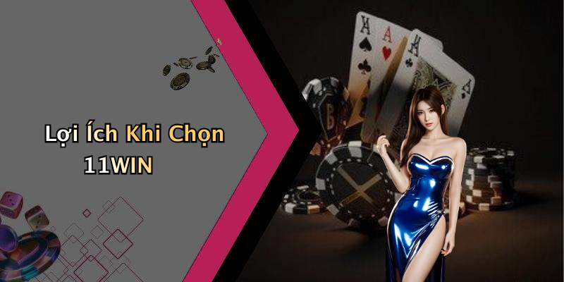 Lợi Ích Khi Chọn 11WIN