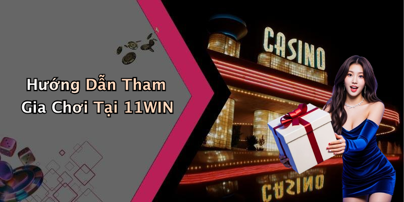 Hướng Dẫn Tham Gia Chơi Tại 11WIN