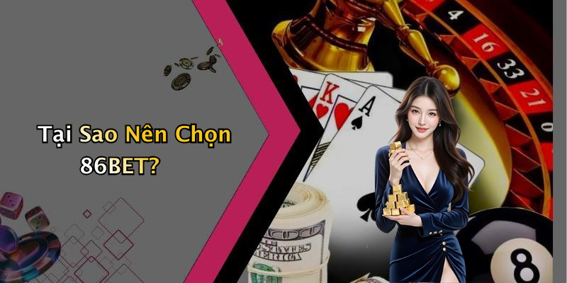 Tại Sao Nên Chọn 86BET?