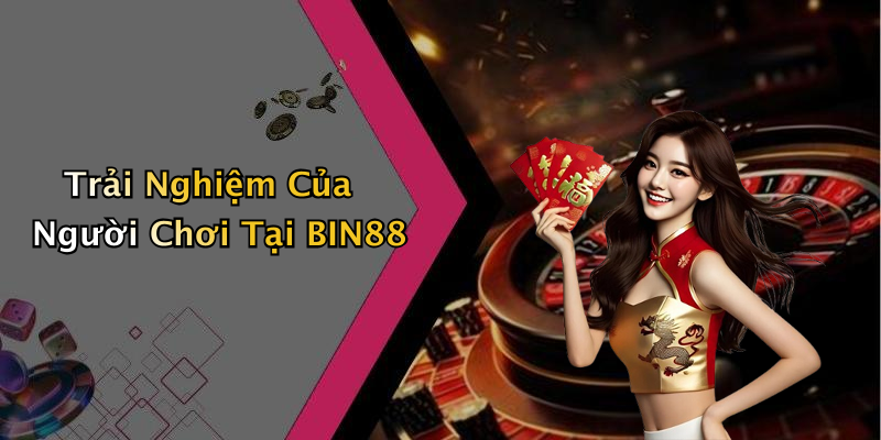 Trải Nghiệm Của Người Chơi Tại BIN88