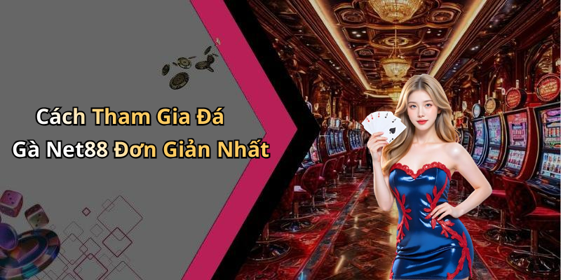 Cách Tham Gia Đá Gà Net88 Đơn Giản Nhất